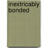 Inextricably Bonded