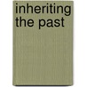 Inheriting The Past door Chip Colwell-Chanthaphonh