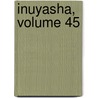 Inuyasha, Volume 45 by Rumiko Takahashi