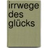 Irrwege des Glücks