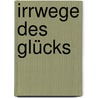 Irrwege des Glücks door Francois Loeb