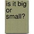 Is It Big or Small?