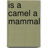 Is a Camel a Mammal by Tish Rabe