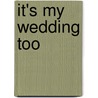 It's My Wedding Too by Sharon Naylor