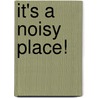 It's a Noisy Place! door Patricia L. Nederveld