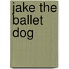 Jake the Ballet Dog by Karen Lefrak