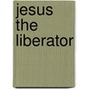 Jesus The Liberator door Paul Burns