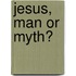 Jesus, Man Or Myth?