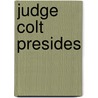 Judge Colt Presides by George J. Prescott