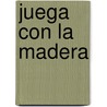 Juega Con La Madera by Ceac