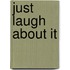 Just Laugh About It