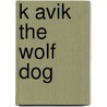K Avik The Wolf Dog by Walter Morey