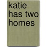 Katie Has Two Homes door Teresa B. Still