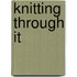 Knitting Through It
