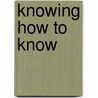 Knowing How To Know by Unknown