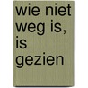 Wie niet weg is, is gezien by Unknown