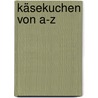 Käsekuchen von A-Z door Onbekend