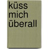 Küss mich überall door Vanessa Viola Lau
