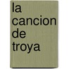 La Cancion de Troya by Colleen Mc Cullough