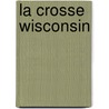 La Crosse Wisconsin by La Crosse County Historical Society