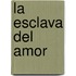 La Esclava del Amor