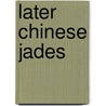 Later Chinese Jades by Michael Knight