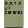 Laugh Or Go Bananas by Nelson A. Briceno