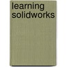 Learning Solidworks by Richard M. Lueptow