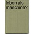 Leben als Maschine?