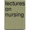 Lectures On Nursing by John Charles Lory Marsh