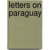 Letters On Paraguay door William Parish Robertson