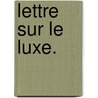 Lettre Sur Le Luxe. door Onbekend