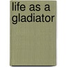 Life As A Gladiator door Michael Burgan