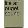 Life At Puget Sound door Caroline C. Leighton