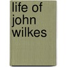Life Of John Wilkes by Horace Bleackley