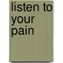 Listen to Your Pain