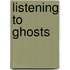 Listening To Ghosts