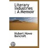 Literary Industries door Hubert Howe Bancroft