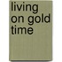 Living On Gold Time