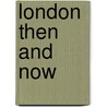 London Then And Now by Diane Burstein