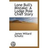 Lone Bull's Mistake by James Willard Schultz