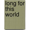 Long for This World door Jonathan Weiner