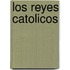 Los Reyes Catolicos