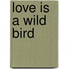 Love Is A Wild Bird by Eddie Askew