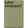 Luther Vindicated'. door Charles Hastings Collette