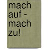 Mach auf - Mach zu! door Sabine Cuno