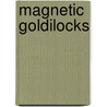 Magnetic Goldilocks by Brenda Apsley