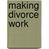 Making Divorce Work door Katie Jane Wennechuk