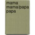 Mama Mama/Papa Papa