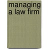 Managing A Law Firm door Thomson Reuters Westlaw; Aspatore